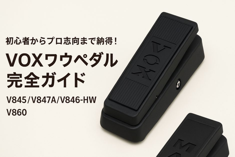 初心者からプロ志向まで納得！VOXワウペダル完全ガイド【V845/V847A/V846-HW/V860比較】