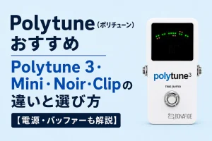 Polytune（ポリチューン）おすすめ｜Polytune 3・Mini・Noir・Clipの違いと選び方【電源・バッファーも解説】