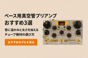 ベース用真空管プリアンプおすすめ3選｜音に温かみと太さを加えるチューブ機材の選び方