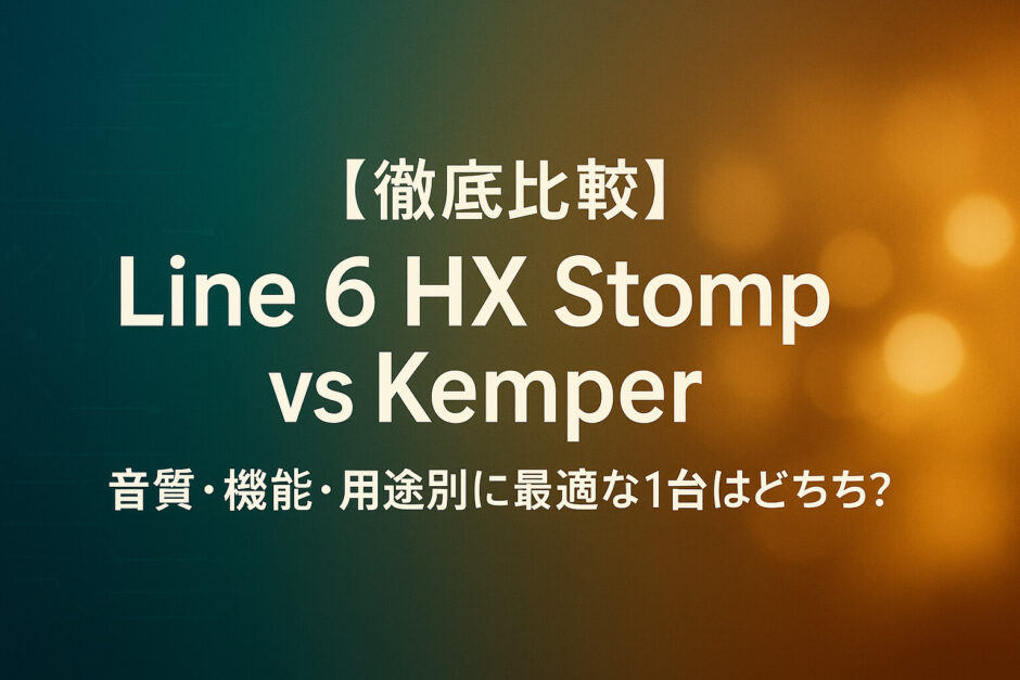 【徹底比較】Line 6 HX Stomp vs Kemper｜音質・機能・用途別に最適な1台はどっち？
