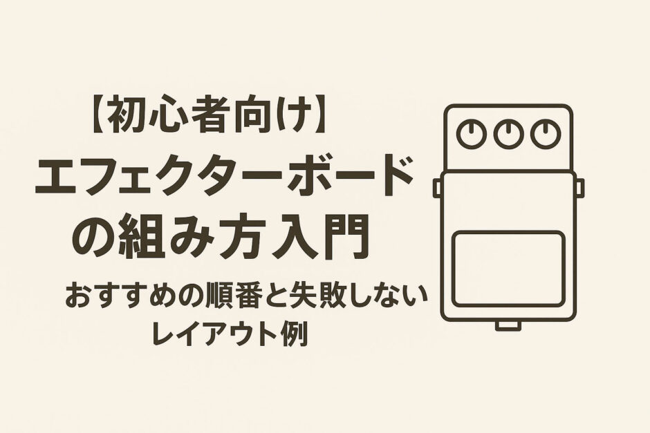 【初心者向け】エフェクターボードの組み方入門｜おすすめの順番と失敗しないレイアウト例
