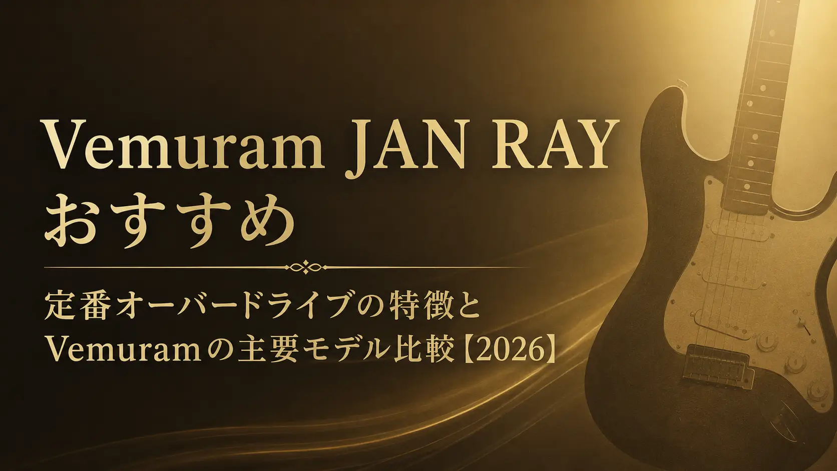 Vemuram JAN RAY おすすめ｜定番オーバードライブの特徴とVemuramの主要モデル比較【2026】