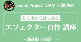 初心者からはじめる「エフェクター自作 講座」〜 部品編（前編） 〜